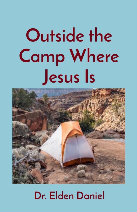 Outside the Camp Where Jesus Is -  Elden Daniel