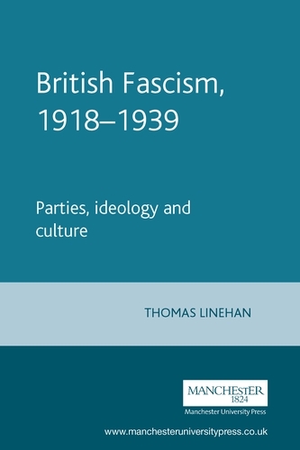 British Fascism, 1918–1939 - Thomas Linehan