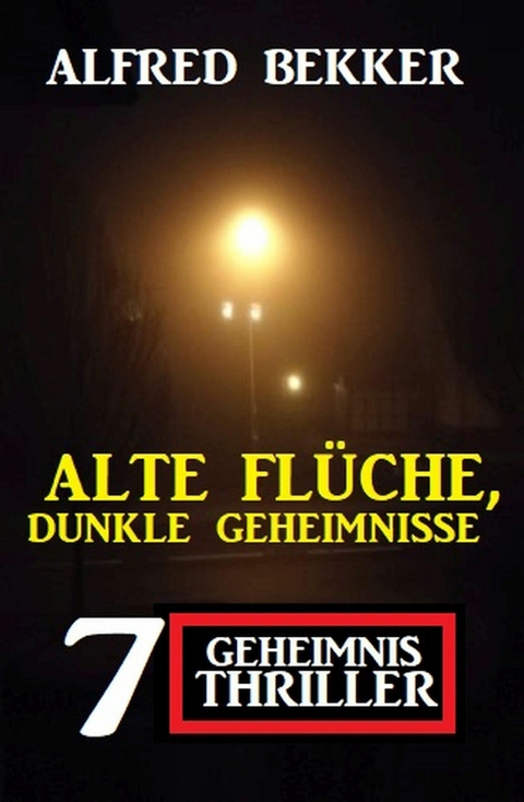 Alte Flüche, dunkle Geheimnisse: 7 Geheimnis Thriller -  Alfred Bekker