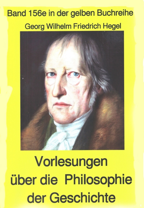 Georg Wilhelm Friedrich Hegel: Philosophie der Geschichte - Georg Wilhelm Friedrich Hegel