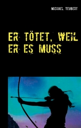 Er tötet, weil er es muss - Michael Teubert