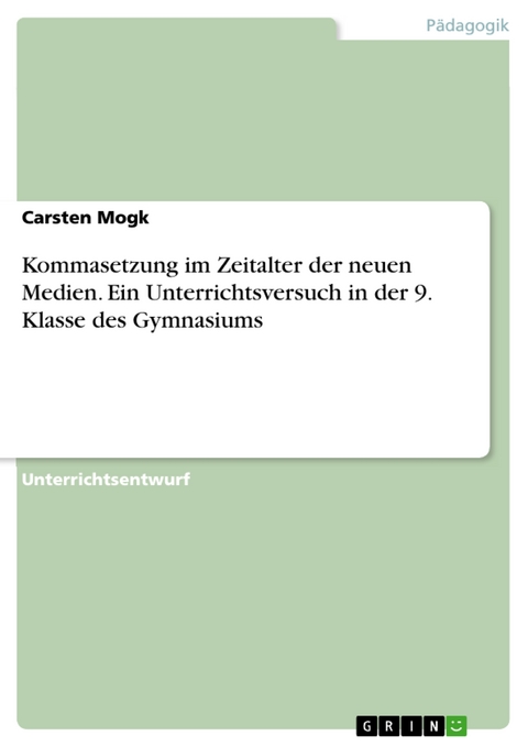 Kommasetzung im Zeitalter der neuen Medien. Ein Unterrichtsversuch in der 9. Klasse des Gymnasiums - Carsten Mogk