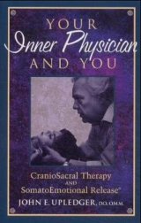 Your Inner Physician and You: CranioSacral Therapy and SomatoEmotional Release® - Upledger, John E