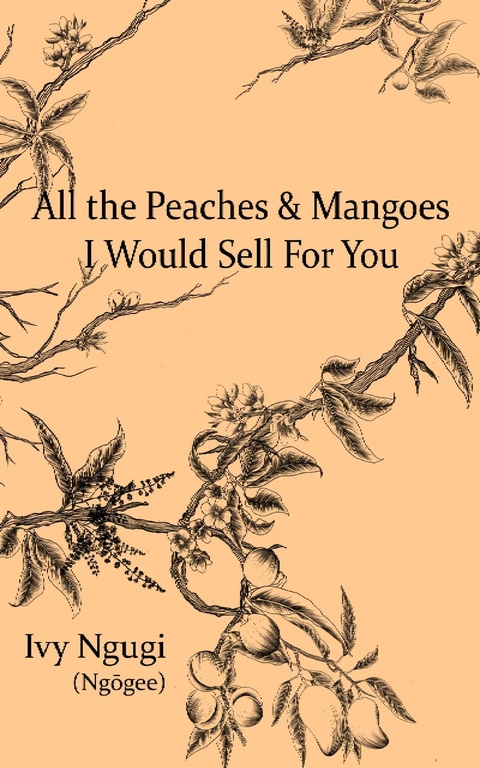 All the Peaches and Mangoes I Would Sell For You - Ivy Ngugi