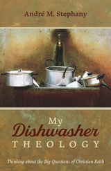 My Dishwasher Theology -  Andre M. Stephany