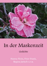 In der Maskenzeit - Hanna Fleiss, Peter Frank, Regina Jarisch, Eline Menke, Carsten Rathgeber, Alfred J. Signer, Dirk Tilsner, Eva Lübbe, Franz-Josef Kaiser, Edda Gutsche, Volker Teodorczyk, Sabine Reyher, Magnus Tautz, Angelika Zöllner, Heike Streithoff, Willi Volka, Valerie Travaglini, Rainer Gellermann, Ingrid Ostermann, Elisabeth Arnold, Peter Paul Wiplinger, Wolfgang Rinn, Marko Ferst, Florian Meurer, Lukas F. Ziegler, Gerhild Wächter, Erich Pfefferlen, René Oberholzer, Peter Schuhmann, Heinz-Helmut Hadwiger, Maike Tijsterman, Elionore C. Weiss, Dieter Nell, Winfried Scholten, Helga Thomas, Jan-Erik Grebe, Thomas Maria Wiesenberg, Herta Andresen, Eva Joan, Kathrin Ganz, Helga Schumann, René Gröger, Kristin Hogk, Lutz Wascher, Volker Oslender, Jakob Hagen, Herbert Reiher, Timo Heidl, Falk Andreas Funke, Jutta Niedergesäß, Reinhard Lehmitz, Peter Wurzer, Sebastian Bluth, Leontin Rau, Heike Lange, Grete Ruile, Peter Hort, Romy Leininger, Ronja Laura Wagner, Luisa Claire Brambeer, Nikolaus Luttenfeldner, Florian Birnmeyer, Mairi Besau, Eileen Egeter, Tatjana Gregoritsch, Ralf Becker, Gerard J. Duerschke, Mirko Schlicht, Joanna Masseli, Paul Busch, Joe Bennick, Erika Sonnenburg