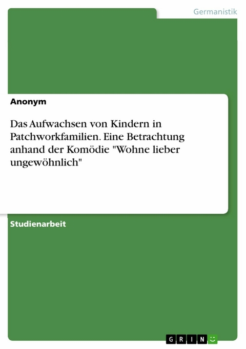 Das Aufwachsen von Kindern in Patchworkfamilien. Eine Betrachtung anhand der Komödie "Wohne lieber ungewöhnlich"