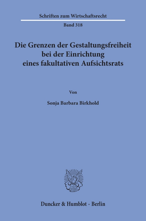 Die Grenzen der Gestaltungsfreiheit bei der Einrichtung eines fakultativen Aufsichtsrats. -  Sonja Barbara Birkhold