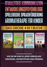 Gewaltfreie Kommunikation | Entwicklungspsychologie | Spielerische Sprachförderung | Aromatherapie für Kinder: Das große 4 in 1 Buch! Wie Sie Ihr Kind in jeder Lebenslage verstehen, unterstützen und fördern - Emma Hofmann