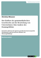 Der Einfluss des grammatikalischen Geschlechts auf die Beurteilung von Unternehmen. 
Eine Analyse des Framing-Effekts - Christina Wiessner