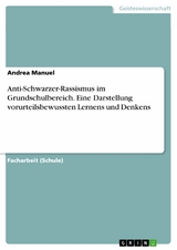 Anti-Schwarzer-Rassismus im Grundschulbereich. Eine Darstellung vorurteilsbewussten Lernens und Denkens - Andrea Manuel