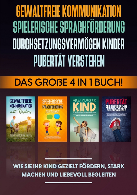 Gewaltfreie Kommunikation | Spielerische Sprachförderung | Durchsetzungsvermögen Kinder | Pubertät: Das große 4 in 1 Buch! Wie Sie Ihr Kind gezielt fördern, stark machen und liebevoll begleiten - Angela Eden