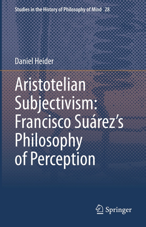 Aristotelian Subjectivism: Francisco Suárez’s Philosophy of Perception - Daniel Heider