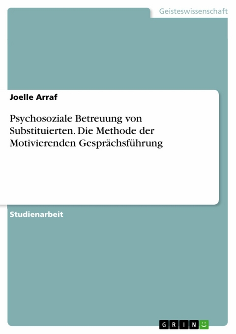 Psychosoziale Betreuung von Substituierten. Die Methode der Motivierenden Gesprächsführung - Joelle Arraf