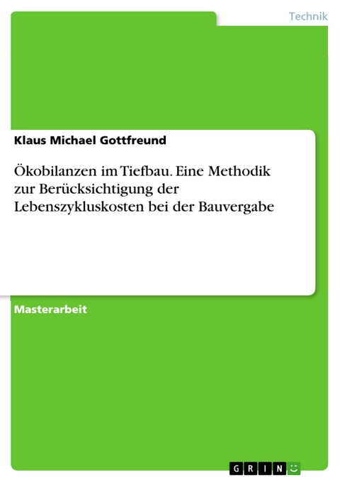 Ökobilanzen im Tiefbau. Eine Methodik zur Berücksichtigung der Lebenszykluskosten bei der Bauvergabe - Klaus Michael Gottfreund