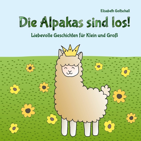 Die Alpakas sind los! -  Elisabeth Gottschall