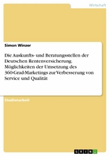 Die Auskunfts- und Beratungsstellen der Deutschen Rentenversicherung. Möglichkeiten der Umsetzung des 360-Grad-Marketings zur Verbesserung von Service und Qualität - Simon Winzer