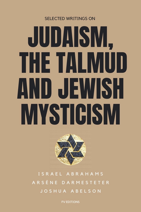 Selected writings on Judaism, the Talmud and Jewish Mysticism - Israel Abrahams, Arsène Darmesteter, Joshua Abelson