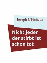 Nicht jeder der stirbt ist schon tot - Joseph J. Tüshaus