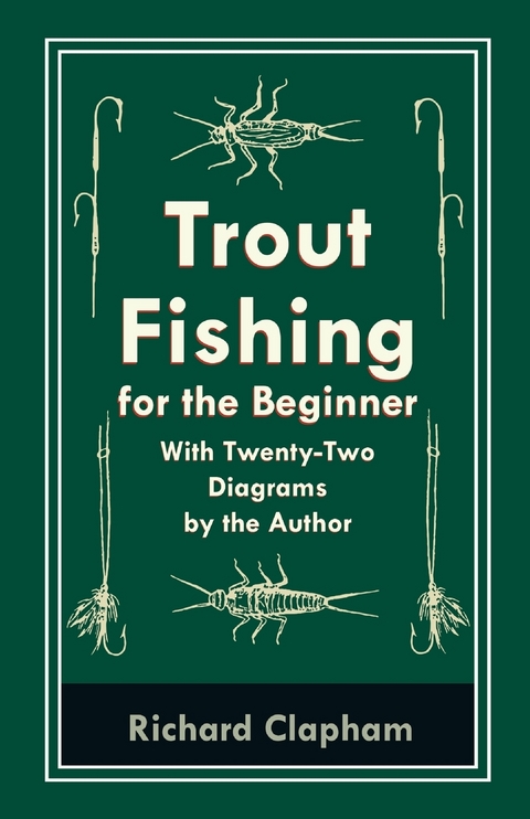 Trout-Fishing for the Beginner - With Twenty-Two Diagrams by the Author - Richard Clapham