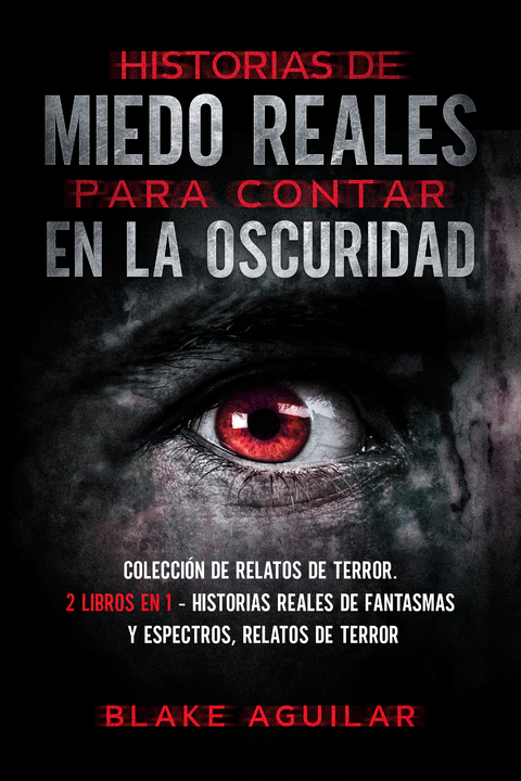 Historias de Miedo Reales para Contar en la Oscuridad - Blake Aguilar