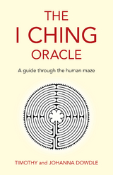 I Ching Oracle: A Guide Through The Human Maze -  Johanna Dowdle,  Timothy Dowdle