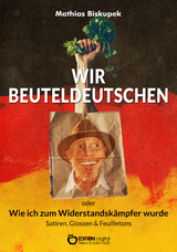 Wir Beuteldeutschen oder Wie ich zum Widerstandskämpfer wurde - Matthias Biskupek