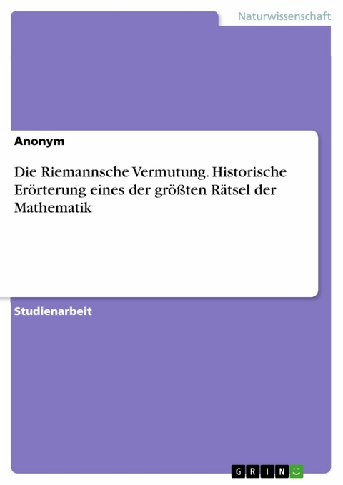 Die Riemannsche Vermutung. Historische Erörterung eines der größten Rätsel der Mathematik