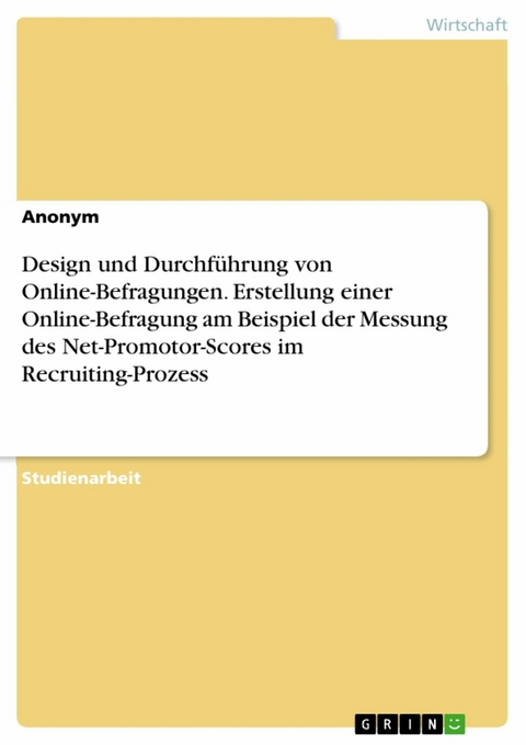 Design und Durchführung von Online-Befragungen. Erstellung einer Online-Befragung am Beispiel der Messung des Net-Promotor-Scores im Recruiting-Prozess