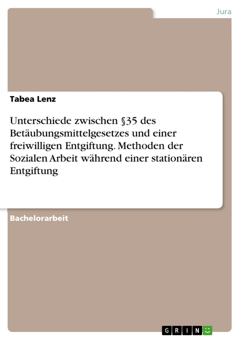 Unterschiede zwischen §35 des Betäubungsmittelgesetzes und einer freiwilligen Entgiftung. Methoden der Sozialen Arbeit während einer stationären Entgiftung - Tabea Lenz