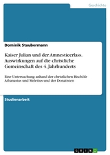 Kaiser Julian und der Amnestieerlass. Auswirkungen auf die christliche Gemeinschaft des 4. Jahrhunderts - Dominik Staubermann