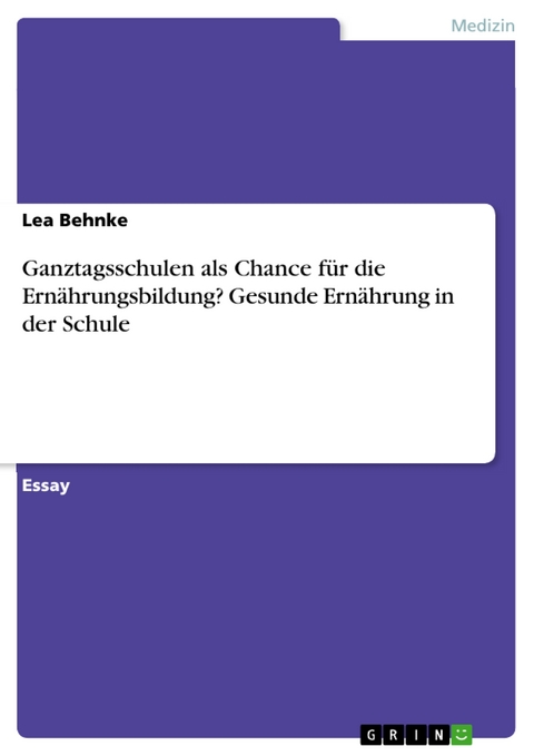 Ganztagsschulen als Chance für die Ernährungsbildung? Gesunde Ernährung in der Schule - Lea Behnke