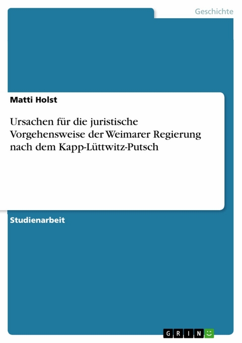 Ursachen für die juristische Vorgehensweise der Weimarer Regierung nach dem Kapp-Lüttwitz-Putsch - Matti Holst