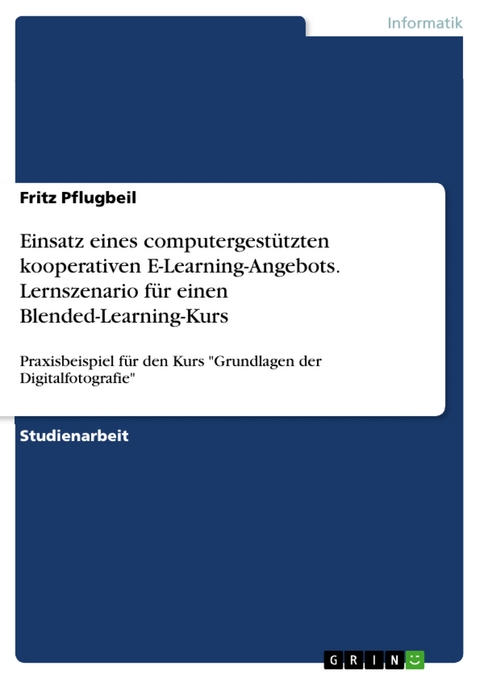 Einsatz eines computergestützten kooperativen E-Learning-Angebots. Lernszenario für einen Blended-Learning-Kurs - Fritz Pflugbeil