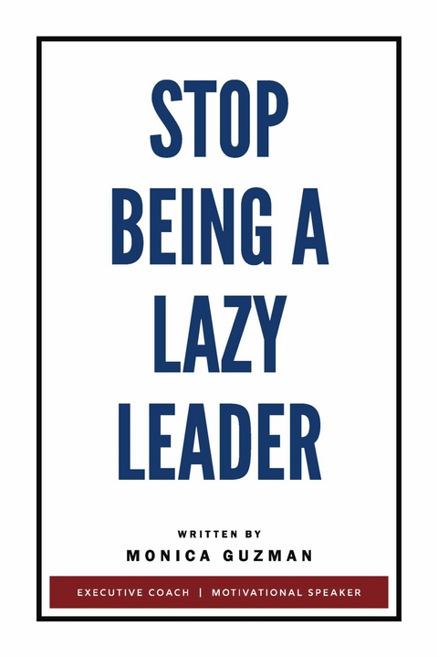 Stop Being a Lazy Leader -  Monica Guzman