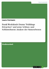 Frank Wedekinds Drama "Frühlings Erwachen" und seine Schluss- und Schlüsselszene. Analyse der Sinnesebenen - Laura Vormann