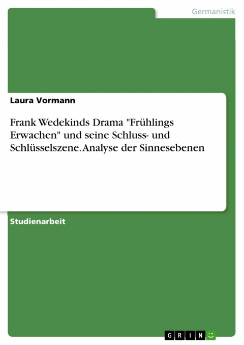 Frank Wedekinds Drama "Frühlings Erwachen" und seine Schluss- und Schlüsselszene. Analyse der Sinnesebenen - Laura Vormann