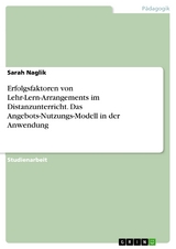 Erfolgsfaktoren von Lehr-Lern-Arrangements im Distanzunterricht. Das Angebots-Nutzungs-Modell in der Anwendung - Sarah Naglik