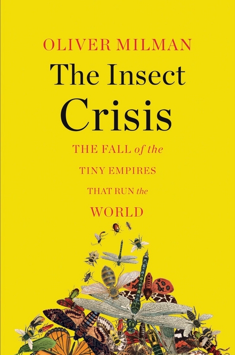 The Insect Crisis: The Fall of the Tiny Empires That Run the World - Oliver Milman