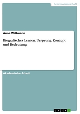 Biografisches Lernen. Ursprung, Konzept und Bedeutung - Anna Wittmann