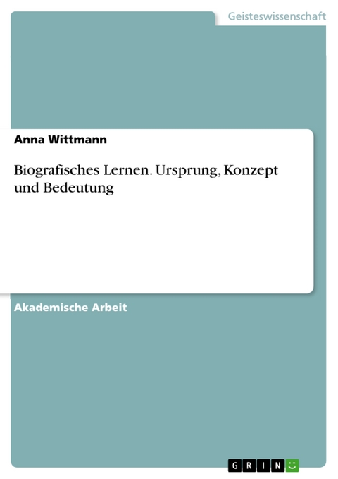 Biografisches Lernen. Ursprung, Konzept und Bedeutung - Anna Wittmann