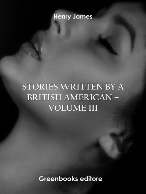 Stories written by a British American – Volume III - Henry James