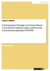 Umsetzung der Strategie von Unternehmen U3 im Bereich Einkauf, Lager und Personal. Unternehmensplanspiel TOPSIM - Sabrina Müller