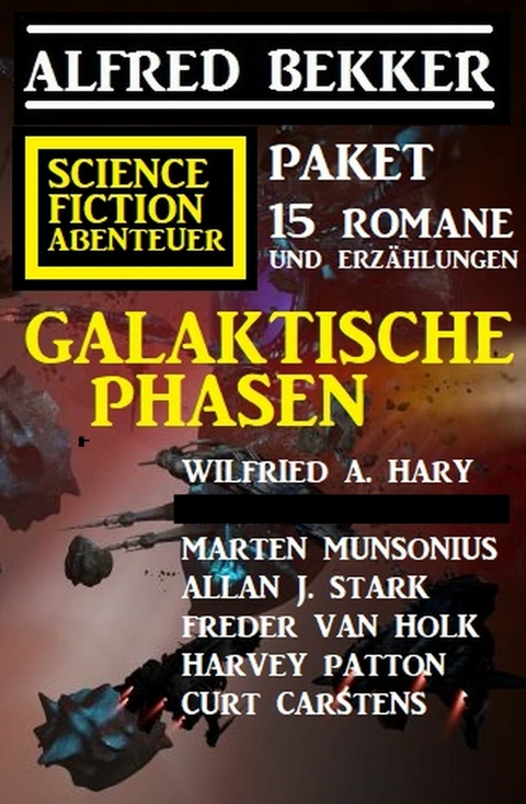 Galaktische Phasen: Science Fiction Abenteuer Paket: 15  Romane und Erzählungen -  Alfred Bekker,  Wilfried A. Hary,  Allan J. Stark,  Freder van Holk,  Harvey Patton,  Curt Carstens