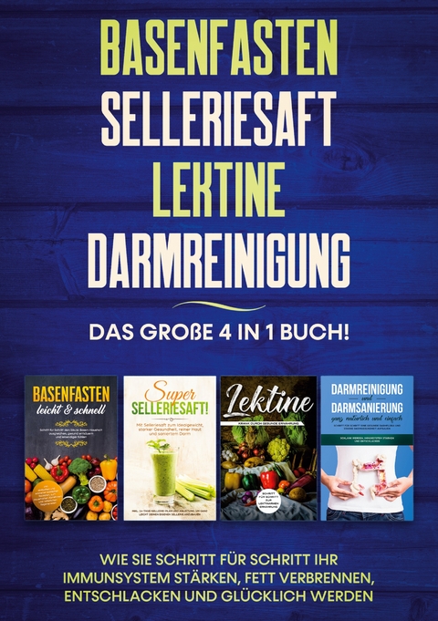 Basenfasten | Selleriesaft | Lektine | Darmreinigung: Das große 4 in 1 Buch! Wie Sie Schritt für Schritt Ihr Immunsystem stärken, Fett verbrennen, entschlacken und glücklich werden - Marianne Bauersfeld