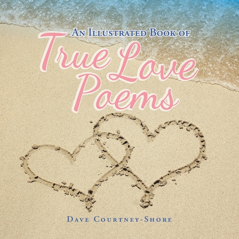 An Illustrated Book of True Love Poems - Dave Courtney-Shore