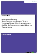 Sportsponsoring von Kampfsportveranstaltungen. Welche Potenziale bieten MMA-Veranstaltungen der UFC für Sportsponsoringaktivitäten von Unternehmen? - Dennis Mees