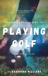 The Universal Guide to Playing Golf - Kenderek Williams