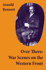 Over There: War Scenes on the Western Front - Arnold Bennett