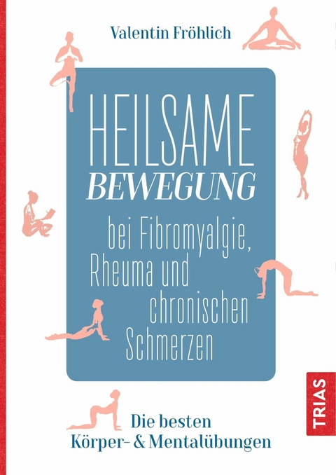 Heilsame Bewegung bei Fibromyalgie, Rheuma und chronischen Schmerzen - Valentin Fröhlich